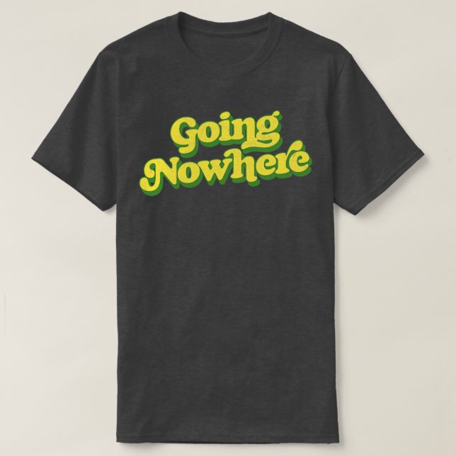 Going Nowhere T-Shirt (Design Front)