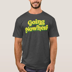 Going Nowhere T-Shirt