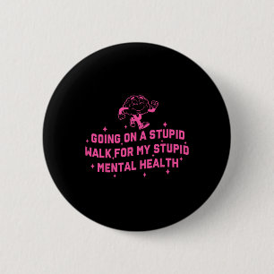 Going On A Stupid Walk For My Stupid Mental Health 6 Cm Round Badge