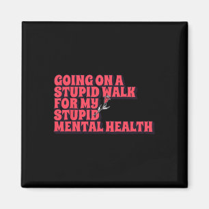 Going On A Stupid Walk For My Stupid Mental Health Magnet