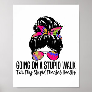 Going On A Stupid Walk For My Stupid Mental Health Poster