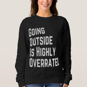 GOING OUTSIDE IS HIGHLY OVERRATED SWEATSHIRT