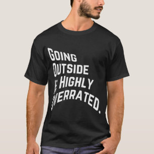 GOING OUTSIDE IS HIGHLY OVERRATED T-Shirt