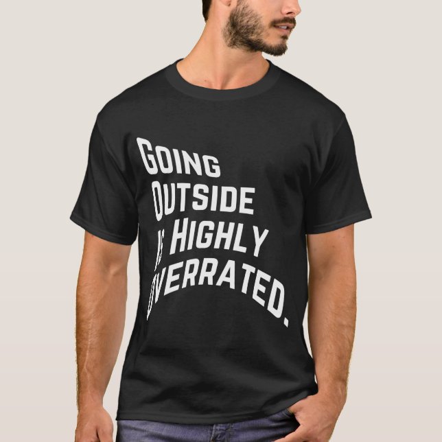 GOING OUTSIDE IS HIGHLY OVERRATED T-Shirt (Front)