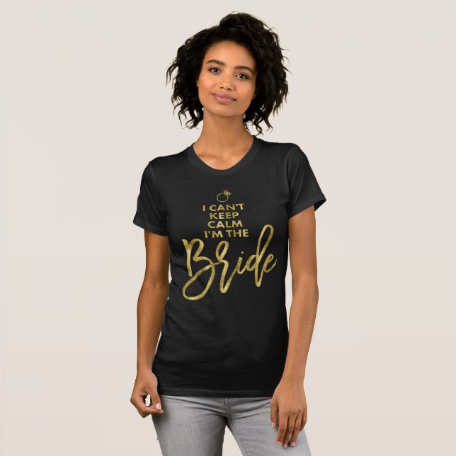 Gold Foil I Cant Keep Calm Im The Bride T-Shirt (Front Full)