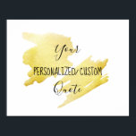 Gold foil Personalised custom quote Poster<br><div class="desc">Gold foil pattern,  gold brush strokes,  with your own personalised text,  quote. You can change the text style to your liking in the page where you personalise your print. See more like this in my shop!</div>