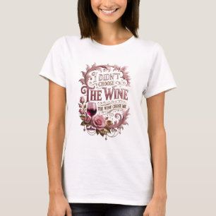Gold I DIDN'T CHOOSE THE WINE THE WINE CHOSE ME T-Shirt
