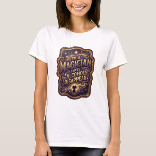 Gold I'M A MAGICIAN I MAKE ALCOHOL DISAPPEAR T-Shirt