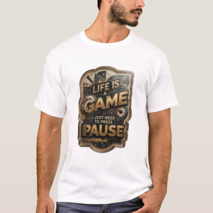 Gold LIFE IS A GAME I JUST NEED TO PRESS PAUSE T-Shirt