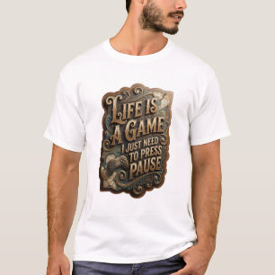 Gold LIFE IS A GAME I JUST NEED TO PRESS PAUSE v5 T-Shirt