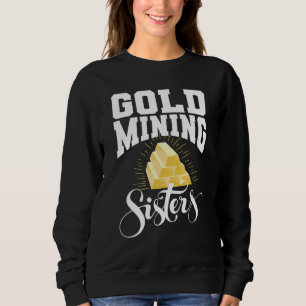 Gold Miner Sisters  Prospecting Prospector Gold Mi Sweatshirt