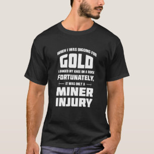 Gold Mines Digging Caves Rock Miner Injury  Gold M T-Shirt
