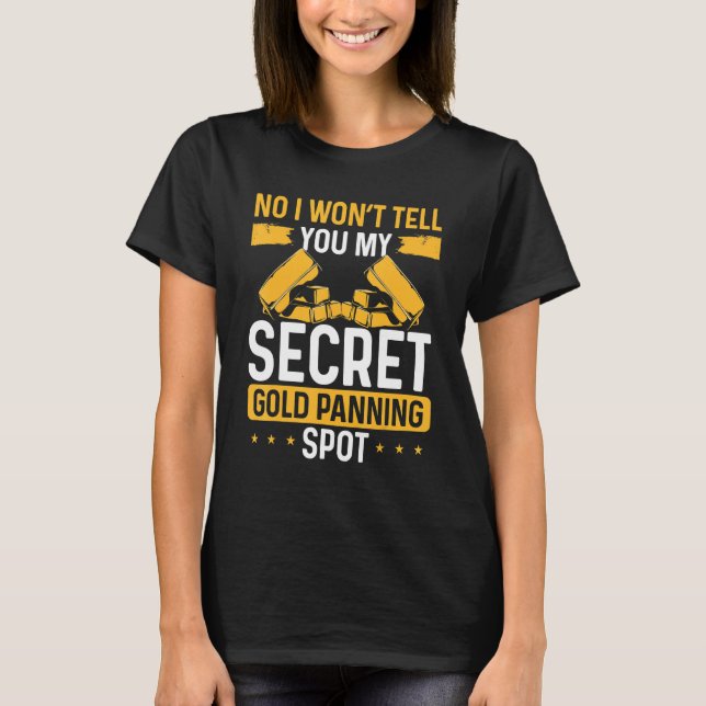 Gold Panner Secret Gold Panning Spot Miner Gold Pr T-Shirt (Front)