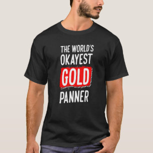 Gold Panning Wolds Okayest Gold Panner For A Gold  T-Shirt