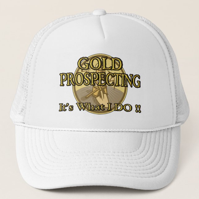 GOLD PROSPECTING - It's What I DO !! Trucker Hat (Front)