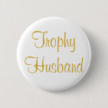 Gold Trophy Husband Button<br><div class="desc">Button perfect for all the trophy husbands.</div>