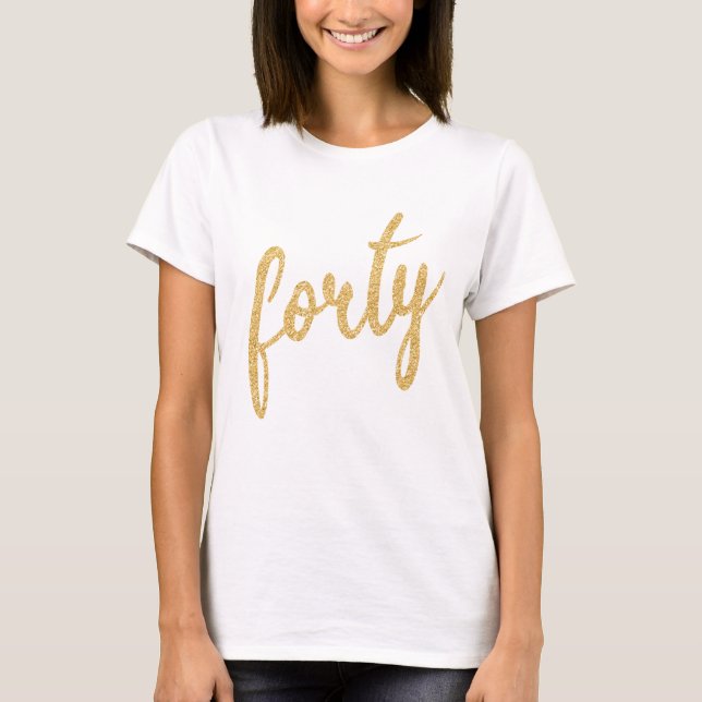 Gold White 40 Birthday Party Glitter "Forty" T-Shirt (Front)