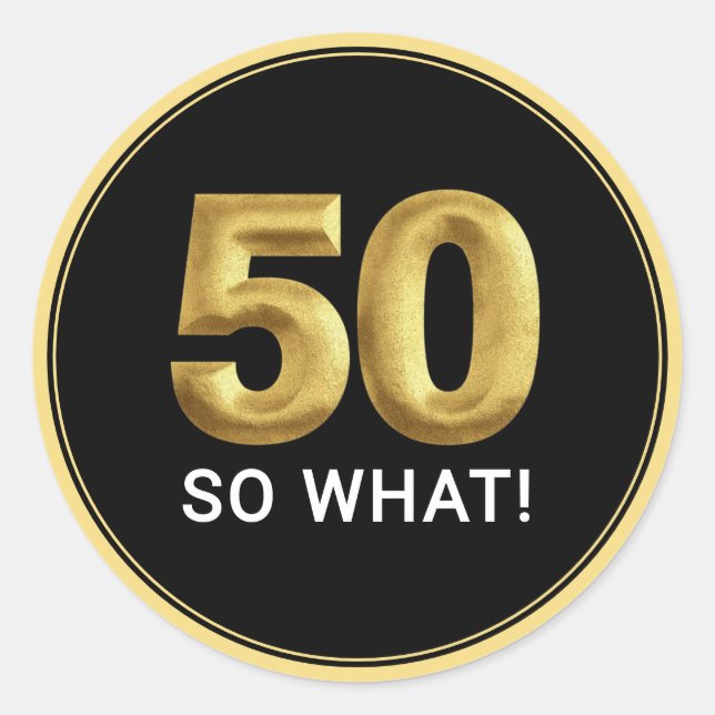 Golden 50 So What Funny Birthday Party Classic Round Sticker (Front)