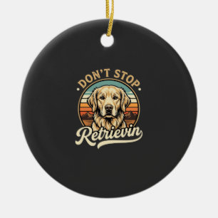 Golden Retriever Dog Don't Stop Retrievin Ceramic Ornament