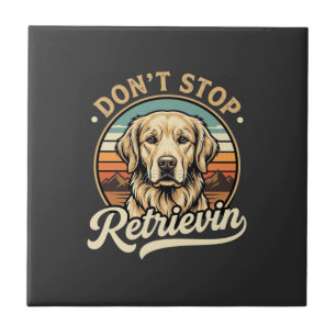 Golden Retriever Dog Don't Stop Retrievin Ceramic Tile