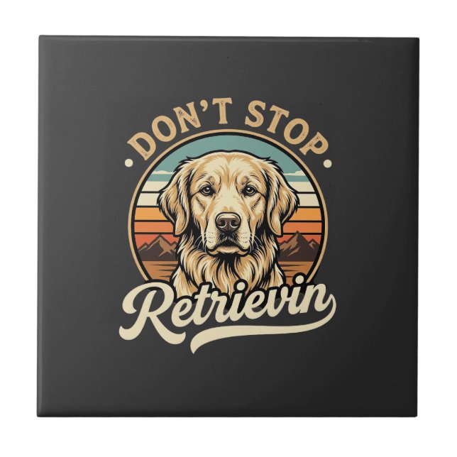 Golden Retriever Dog Don't Stop Retrievin Ceramic Tile (Front)