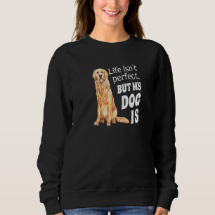 Golden Retriever Dog Owner Life Isn T Perfect But Sweatshirt