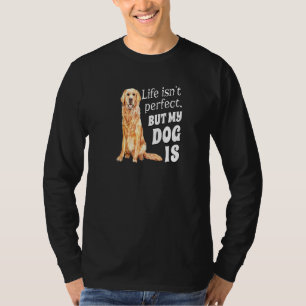 Golden Retriever Dog Owner Life Isn T Perfect But T-Shirt