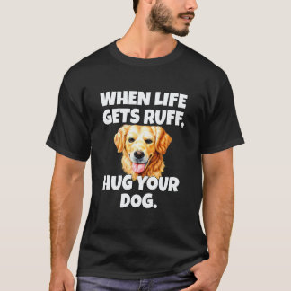 Golden Retriever Dog Owner When Life Gets Ruff, Hu T-Shirt