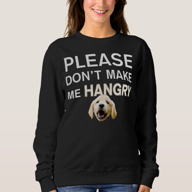 Golden Retriever Dog Please Don Make Me Hangry Sweatshirt (Front)
