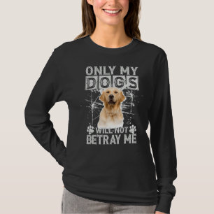 Golden Retriever Dog Will Not Betray Me T-Shirt