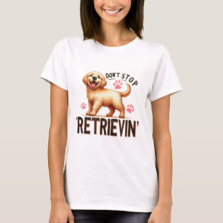 Golden Retriever Don't Stop Retrievin T-Shirt