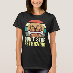 Golden Retriever Dont Stop Retrievin Women Idea T-Shirt