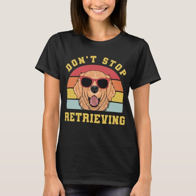 Golden Retriever Dont Stop Retrieving Mum Dad T-Shirt (Front)