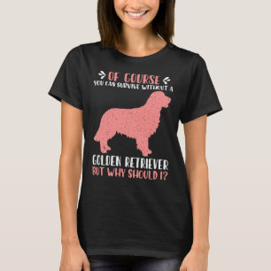 Golden Retriever Funny Saying Woman T-Shirt