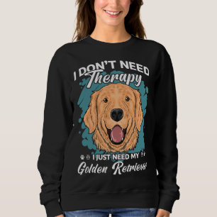 Golden Retriever I Don Need Therapy Funny Saying I Sweatshirt