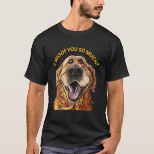 Golden Retriever I WOOF YOU SO MUCH Dog I LOVE YOU T-Shirt