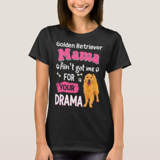 Golden Retriever Mum Aint Got Time For Your Drama T-Shirt