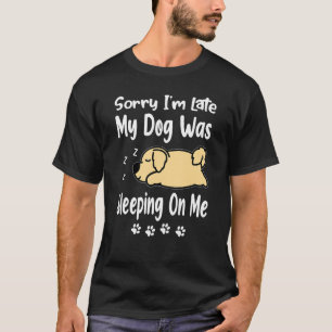Golden Retriever Sorry I'm Late My Dog Was Sleepin T-Shirt