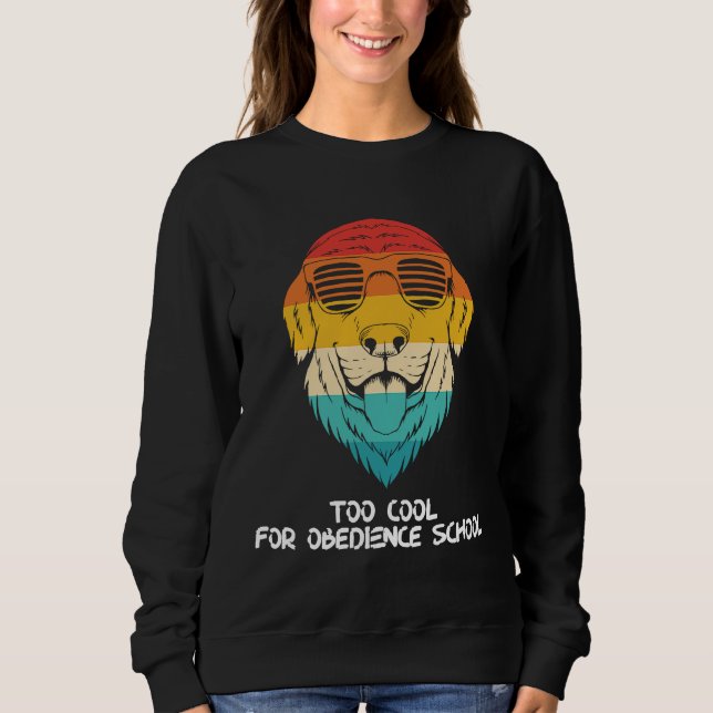 Golden Retriever With Shades Too Cool For Obedienc Sweatshirt (Front)
