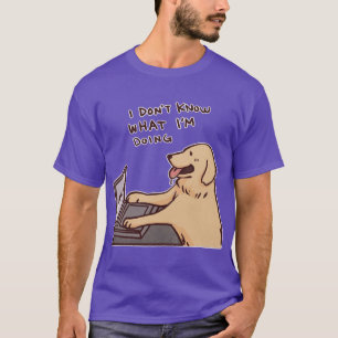Golden retriever working I dont know what Im doing T-Shirt