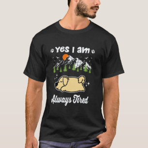 Golden Retriever Yes I Am Always Tired Funny Dog S T-Shirt