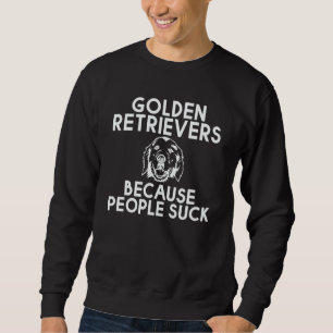 Golden Retrievers Because People Suck Sweatshirt