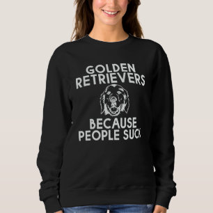Golden Retrievers Because People Suck Sweatshirt