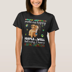 Golden Retrievers Make Me Happy People Well That W T-Shirt