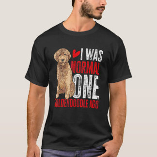 Goldendoodle I Was Normal One Goldendoodle Ago Doo T-Shirt