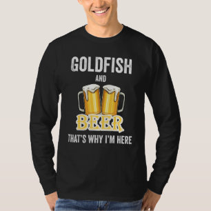 Goldfish And Beer That's Why I'm Here T-Shirt