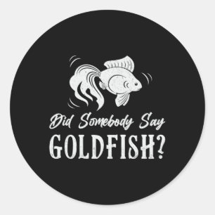 Goldfish Did Somebody Say Goldfish Fish Aquarium Classic Round Sticker