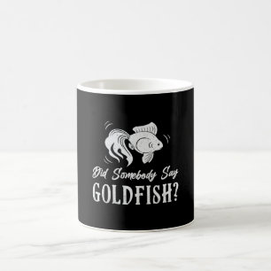 Goldfish Did Somebody Say Goldfish Fish Aquarium Coffee Mug