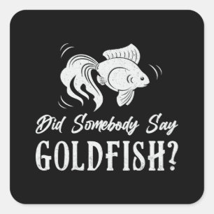 Goldfish Did Somebody Say Goldfish Fish Aquarium Square Sticker