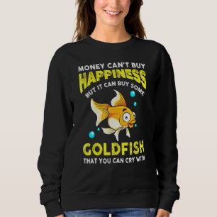 Goldfish Money Cant Buy Happiness Aquarium Owner Sweatshirt
